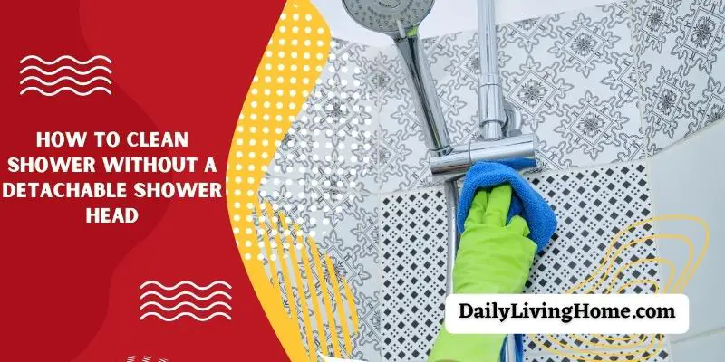 How To Clean Shower Without A Detachable Shower Head