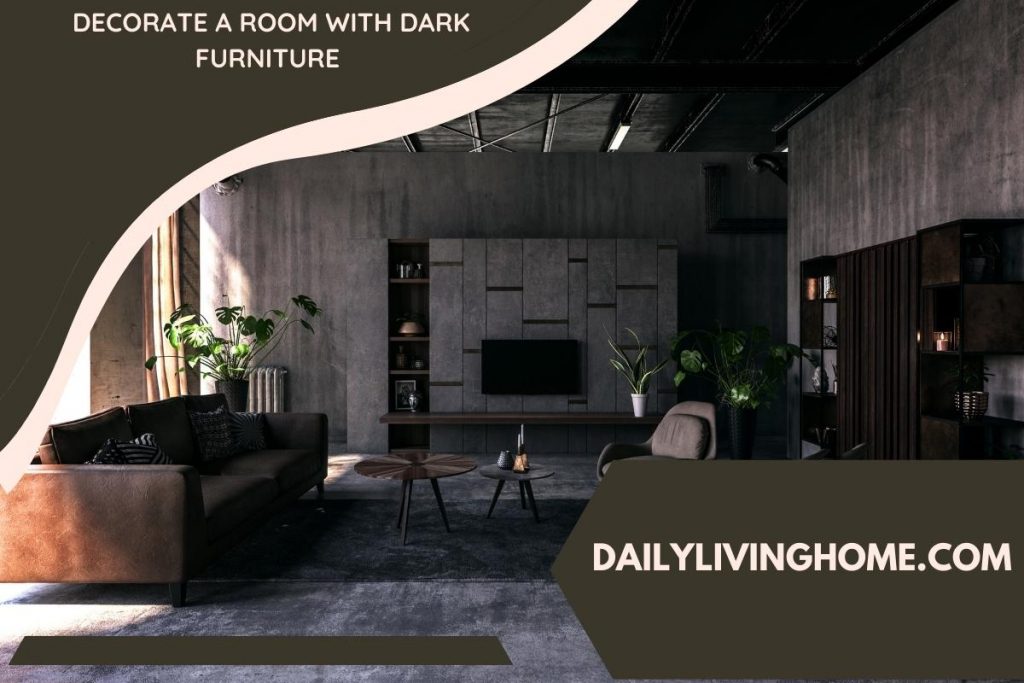 Decorate A Room With Dark Furniture
