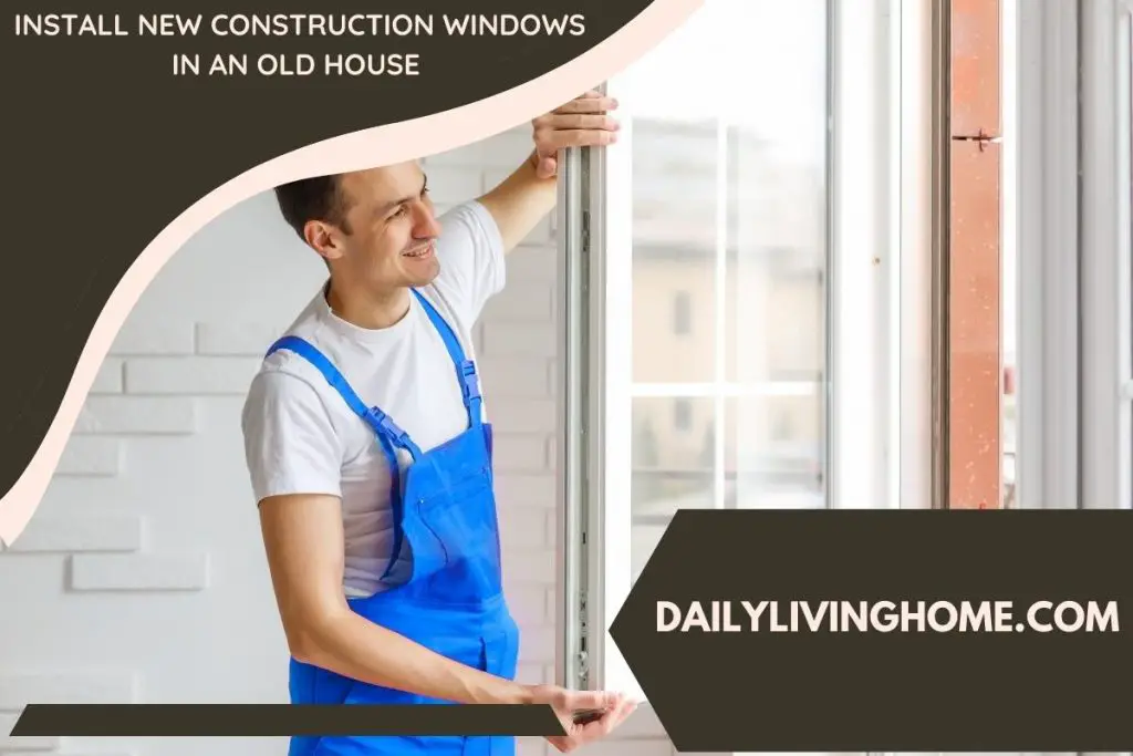 Install New Construction Windows In An Old House