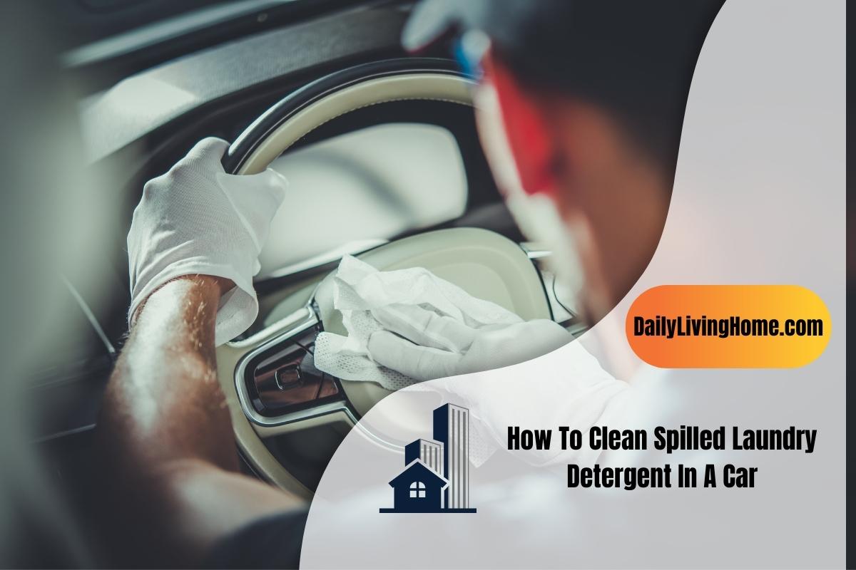 How To Clean Spilled Laundry Detergent In A Car